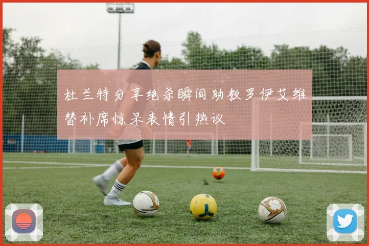 杜兰特分享绝杀瞬间助教罗伊艾维替补席惊呆表情引热议
